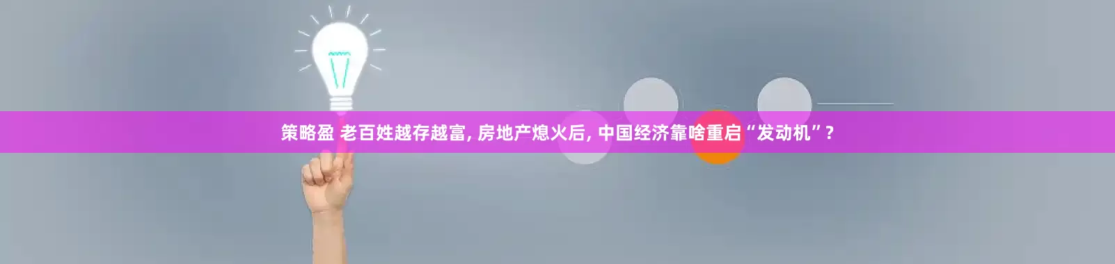 策略盈 老百姓越存越富, 房地产熄火后, 中国经济靠啥重启“发动机”?